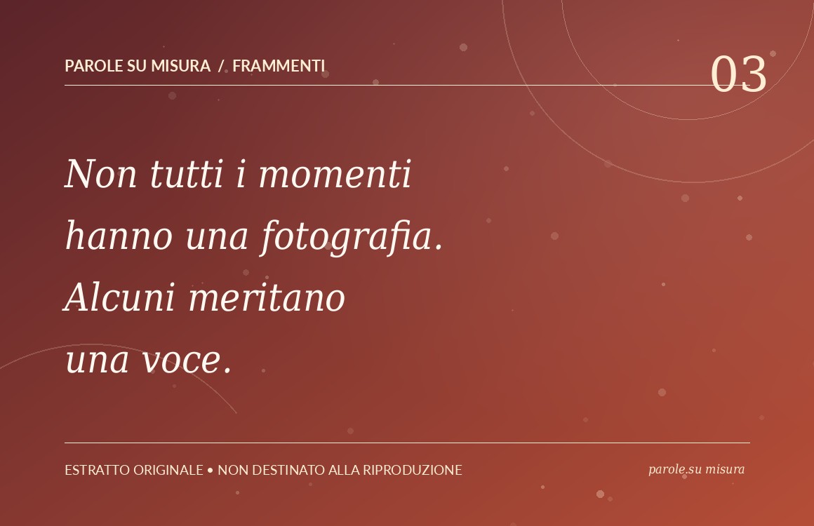 Non tutti i momenti hanno una fotografia. Alcuni meritano una voce.